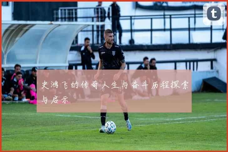 史鸿飞的传奇人生与奋斗历程探索与启示