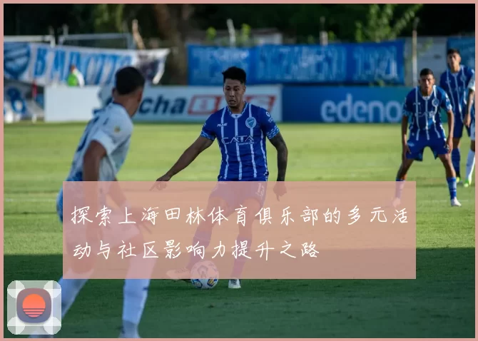 探索上海田林体育俱乐部的多元活动与社区影响力提升之路