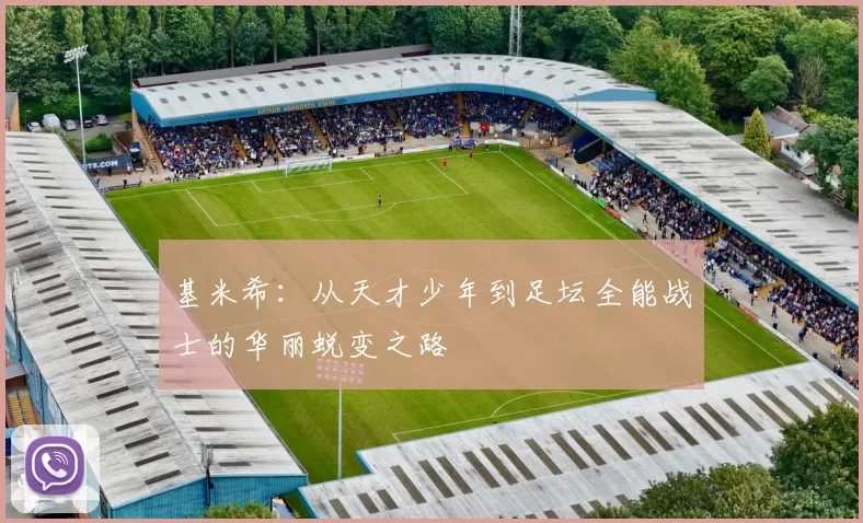 基米希：从天才少年到足坛全能战士的华丽蜕变之路